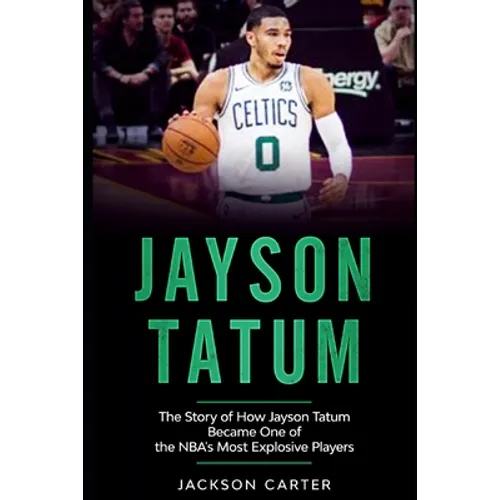 Jayson Tatum: The Story of How Jayson Tatum Became On of the NBA's Most Explosive Players - Paperback