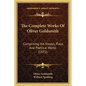 The Complete Works Of Oliver Goldsmith: Comprising His Essays, Plays And Poetical Works (1872) - Paperback