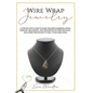 Wire wrap jewelry: A step by step guide to make wrapped earrings, rings, pendant, bracelets, and techniques on wire weaving. Including ti - Paperback