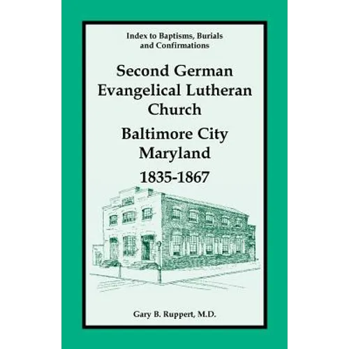 Index to Baptisms, Burials and Confirmations, Second German Evangelical Lutheran Church, Baltimore City, Maryland, 1835-1867 - Paperback