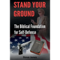 Stand Your Ground: The Biblical Foundation For Self-Defense - Paperback