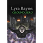 Lyra Rayne: Ground Zero - Paperback