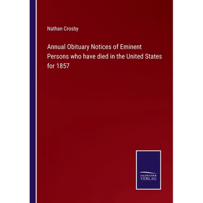 Annual Obituary Notices of Eminent Persons who have died in the United States for 1857 - Paperback