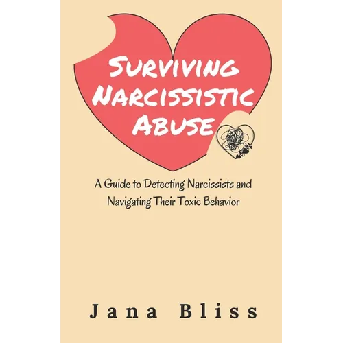 Surviving Narcissistic Abuse: A Guide to Detecting Narcissists and Navigating Their Toxic Behavior - Paperback