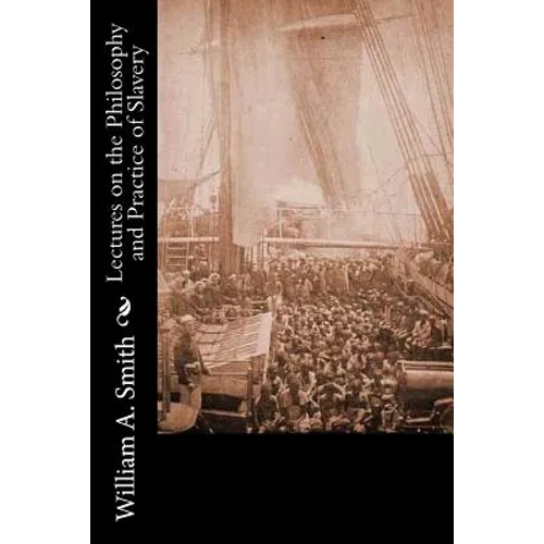 Lectures on the Philosophy and Practice of Slavery: As Exhibited in the Institution of Domestic Slavery in the United States: With the Duties of Maste - Paperback