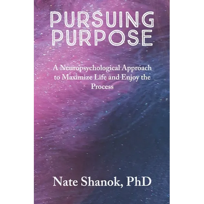 Pursuing Purpose: A Neuropsychological Approach to Maximize Life and Enjoy the Process - Paperback