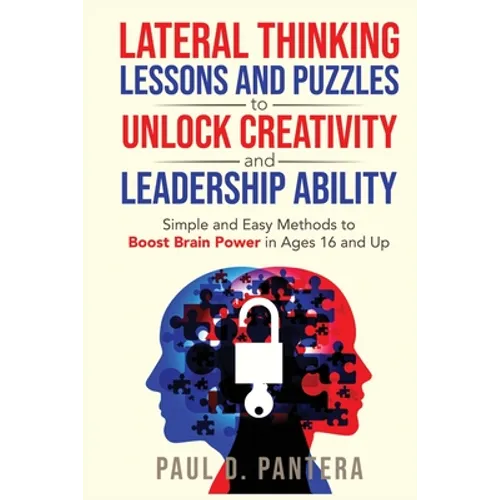 Lateral Thinking Lessons and Puzzles to Unlock Creativity and Leadership Ability: Simple and Easy Methods to Boost Brain Power in Ages 16 and Up - Paperback