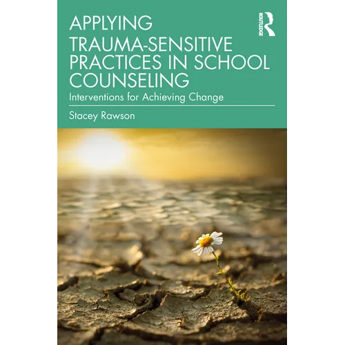 Applying Trauma-Sensitive Practices in School Counseling: Interventions for Achieving Change - Paperback