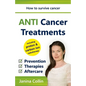 ANTI Cancer Treatments: How to survive cancer - Prevention - Therapies - Aftercare - including proton & carbon ion radiotherapy - Paperback