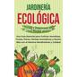 Jardinería ecológica para principiantes: Una guía esencial para cultivar hortalizas, frutas, flores, hierbas aromáticas y mucho más con el máximo rend - Hardcover