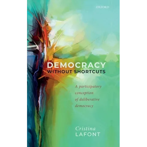 Democracy Without Shortcuts: A Participatory Conception of Deliberative Democracy - Hardcover