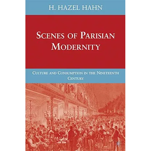 Scenes of Parisian Modernity: Culture and Consumption in the Nineteenth Century - Hardcover