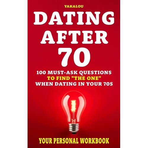 Dating After 70: 100 Must-Ask Questions To Find "The One" When Dating In Your 70s - Paperback