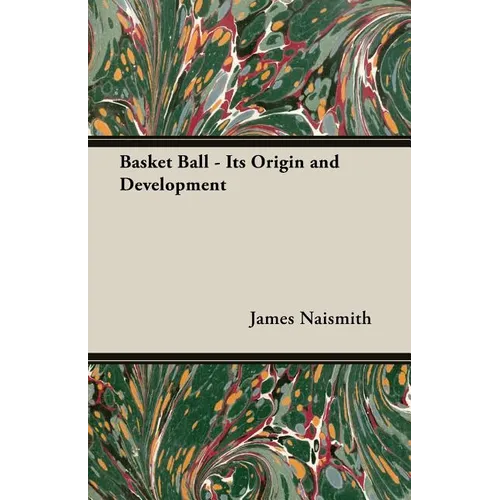 Basket Ball - Its Origin and Development - Paperback