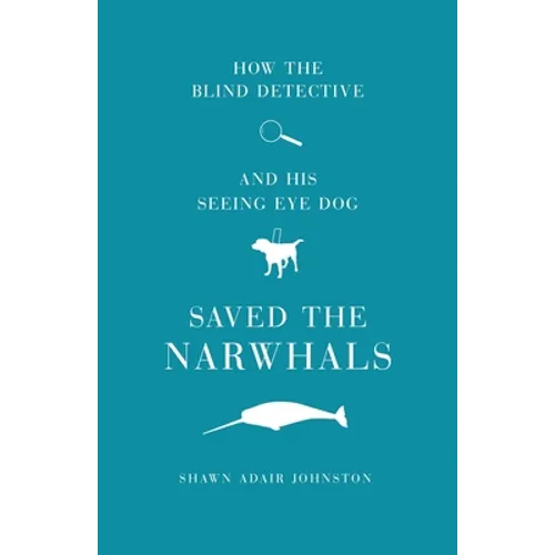How The Blind Detective and His Seeing Eye Dog Saved the Narwhals - Paperback