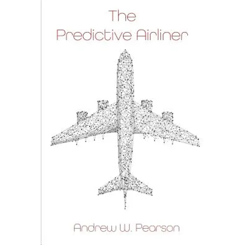 The Predictive Airliner: A Blueprint for Aviation's 2nd Century - Paperback