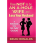 How Not to be an A-Hole Wife and Lose Your Husband - Paperback