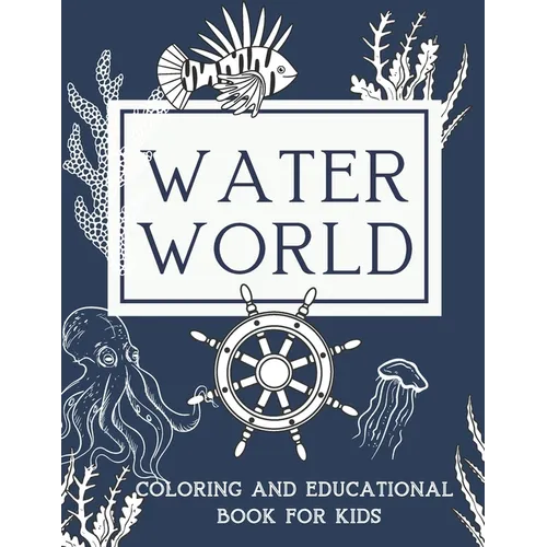 Water World Coloring and Educational Book for Kids: A Coloring Book For Kids Ages 8-12 Features Original illustrations of Ocean Animals and Sea Life T - Paperback