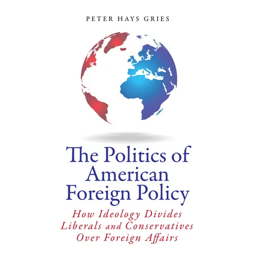 The Politics of American Foreign Policy: How Ideology Divides Liberals and Conservatives Over Foreign Affairs - Paperback