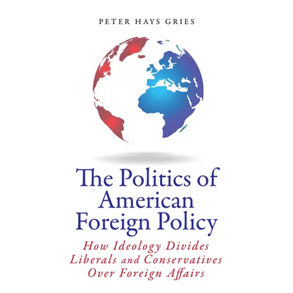 The Politics of American Foreign Policy: How Ideology Divides Liberals and Conservatives Over Foreign Affairs - Paperback