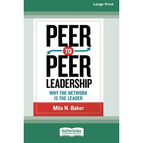 Peer-to-Peer Leadership: Why the Network Is the Leader (16pt Large Print Edition) - Paperback