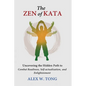 The Zen of Kata: Uncovering the Hidden Path to Combat Readiness, Self-actualization, and Enlightenment - Hardcover