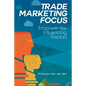 Trade Marketing Focus: Empower Key Influencing Factors - Paperback