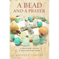 A Bead and a Prayer: A Beginner's Guide to Protestant Prayer Beads - Paperback
