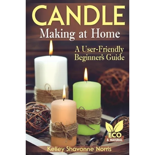 Candle Making at Home: A User-Friendly Beginner's Guide - Paperback