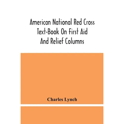 American National Red Cross Text-Book On First Aid And Relief Columns; A Manual Of Instruction; How To Prevent Accidents And What To Do For Injuries A - Paperback