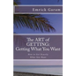 The Art of Getting: Getting What You Want When You Want It: Easy Steps to Change Your Life - Paperback