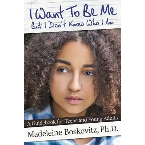 I Want To Be Me But I Don't Know Who I Am: A Guidebook for Teens and Young Adults - Paperback