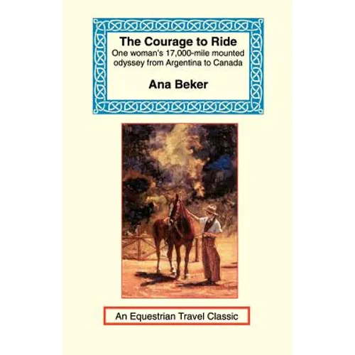 The Courage to Ride: One Woman's 17,000-Mile Mounted Odyssey from Argentina to Canada - Paperback