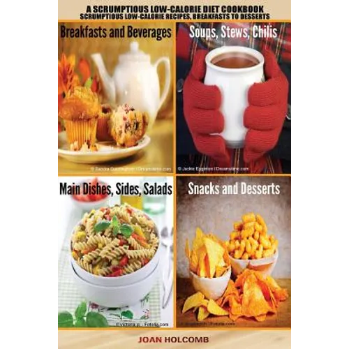 A Scrumptious Low-Calorie Diet Cookbook: Scrumptious Low-Calorie Recipes, Breakfasts to Desserts - Paperback