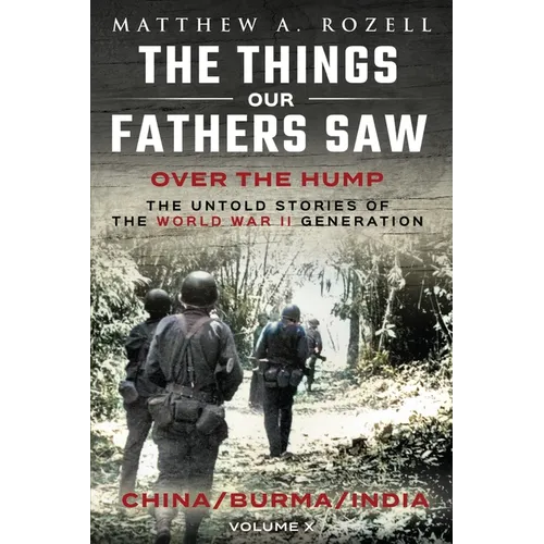 Over The Hump/China, Burma, India: The Things Our Fathers Saw-Volume X - Paperback