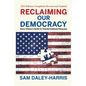 Reclaiming Our Democracy: Every Citizen's Guide to Transformational Advocacy, 2024 Edition - Paperback