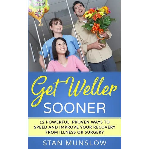 Get Weller Sooner: 12 Powerful, Proven Ways to Speed Your Recovery from Illness or Surgery - Paperback