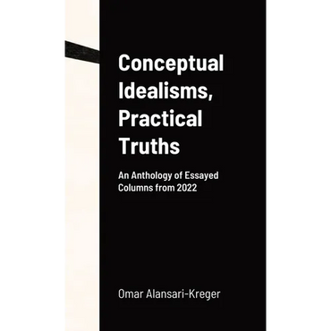 Conceptual Idealisms, Practical Truths: An Anthology of Essayed Columns from 2022 - Hardcover