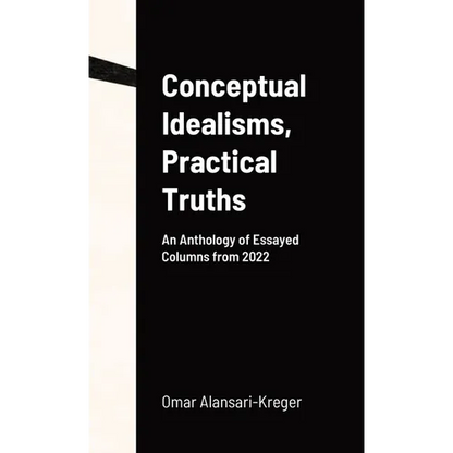 Conceptual Idealisms, Practical Truths: An Anthology of Essayed Columns from 2022 - Hardcover