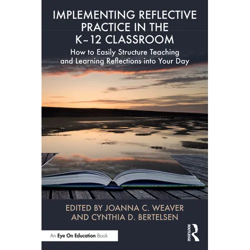 Implementing Reflective Practice in the K-12 Classroom: How to Easily Structure Teaching and Learning Reflections Into Your Day - Paperback