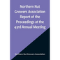 Northern Nut Growers Association Report of the Proceedings at the 43rd Annual Meeting; Rockport, Indiana, August 25, 26 and 27, 1952 - Paperback