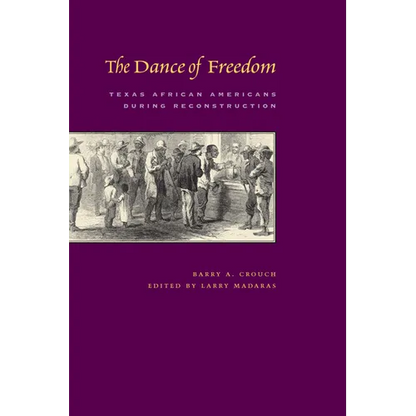 The Dance of Freedom: Texas African Americans during Reconstruction - Paperback