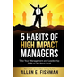 5 Habits of High Impact Managers: Take Your Management and Leadership Skills to the Next Level - Paperback