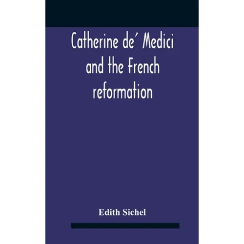Catherine De' Medici And The French Reformation - Hardcover