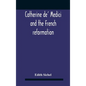 Catherine De' Medici And The French Reformation - Hardcover