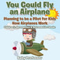 You Could Fly an Airplane: Planning to be a Pilot for Kids - How Airplanes Work - Children's Aeronautics & Astronautics Books - Paperback