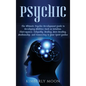 Psychic: The Ultimate Psychic Development Guide to Developing Abilities Such as Intuition, Clairvoyance, Telepathy, Healing, Au - Hardcover