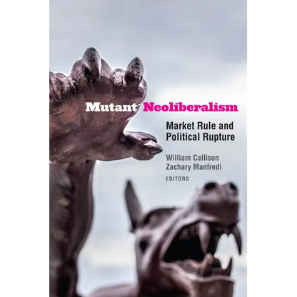 Mutant Neoliberalism: Market Rule and Political Rupture - Paperback