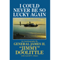 I Could Never Be So Lucky Again: An Autobiography by James H. Jimmy Doolittle with Carroll V. Glines - Hardcover