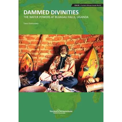 Dammed Divinities: The Water Powers at Bujagali Falls, Uganda - Paperback